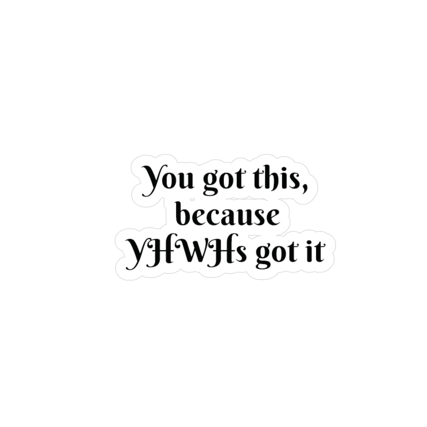 You got this Kiss-Cut Vinyl decal